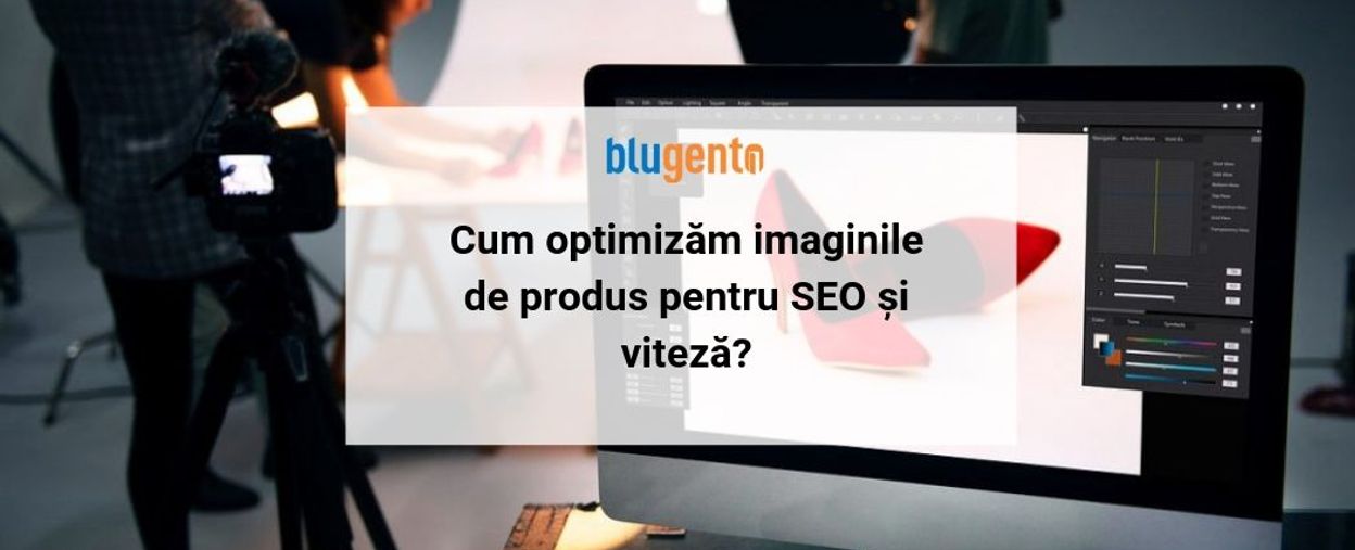 Cum optimizăm imaginile de produs pentru SEO și viteză?