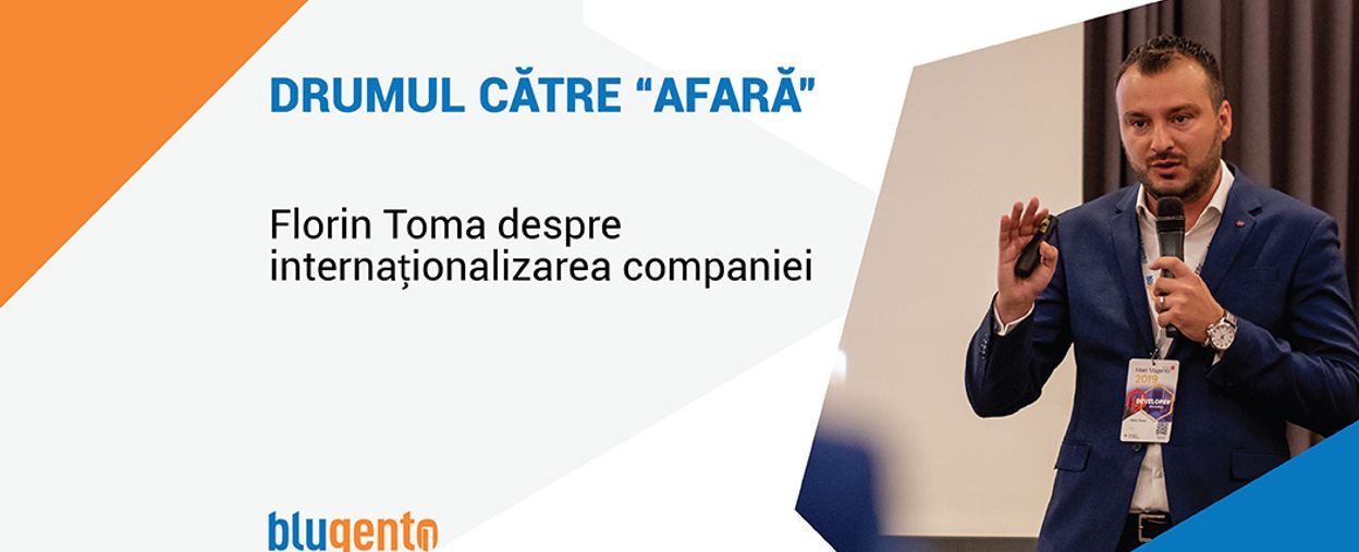 Drumul către “afară” - Florin Toma despre internaționalizarea unei afaceri