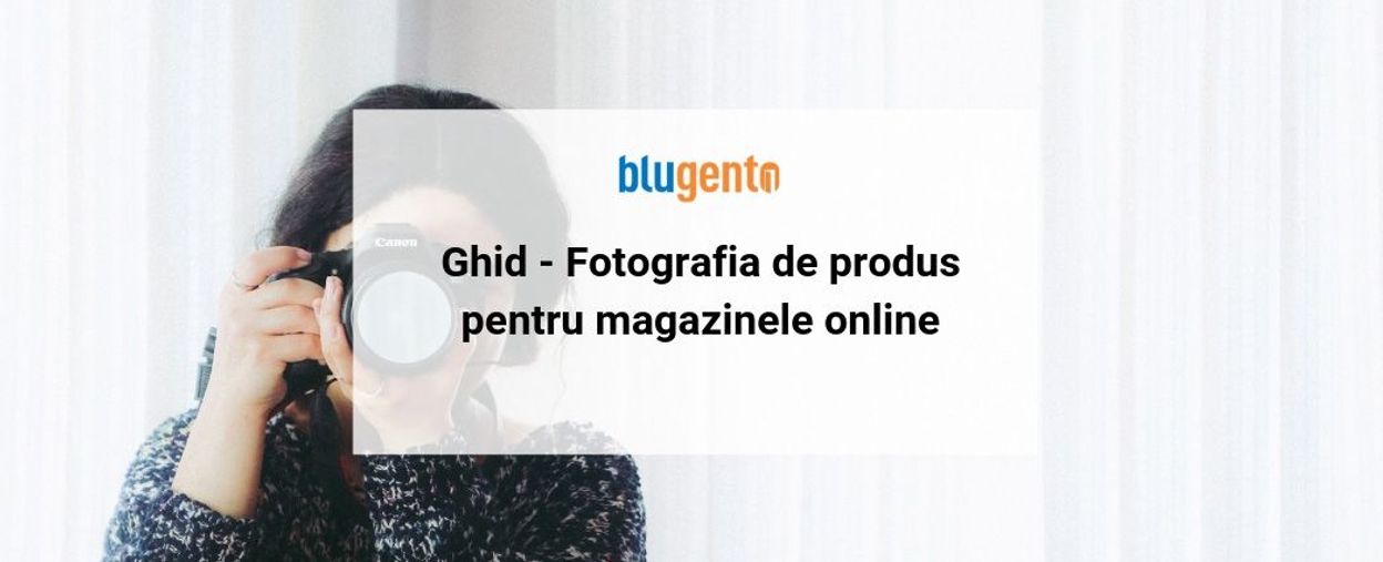 Ghid - Fotografia de produs pentru magazinele online
