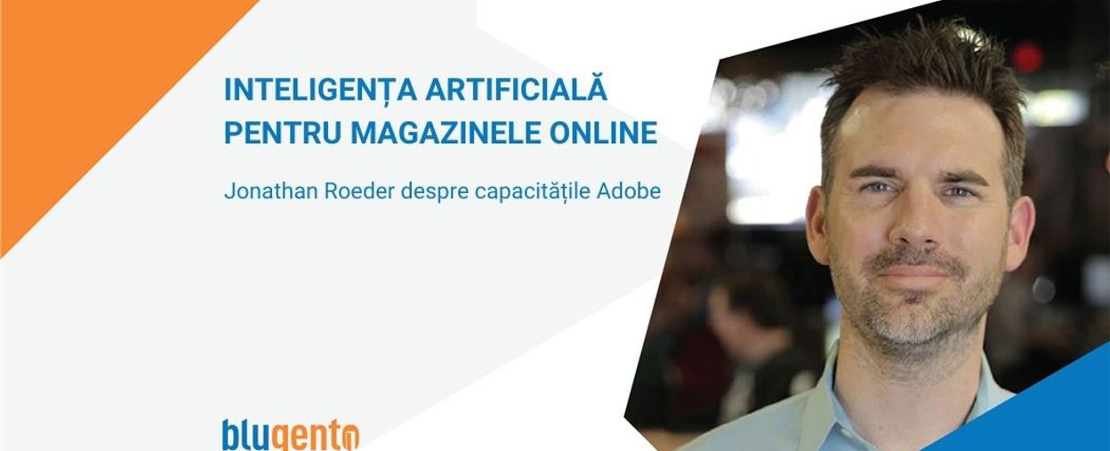 Inteligența Artificială pentru magazine online - Jonathan Roeder despre eforturile Adobe